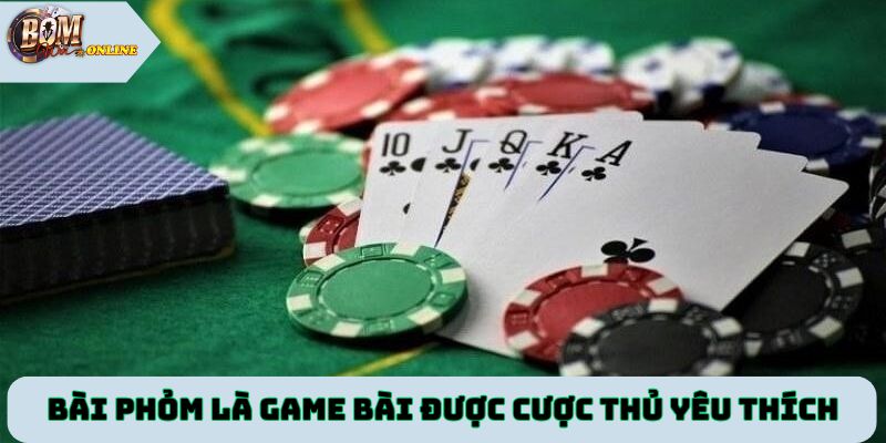 Bài phỏm là game bài được cược thủ yêu thích nhất