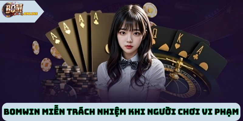 Bomwin có quyền miễn trách nhiệm khi người chơi vi phạm