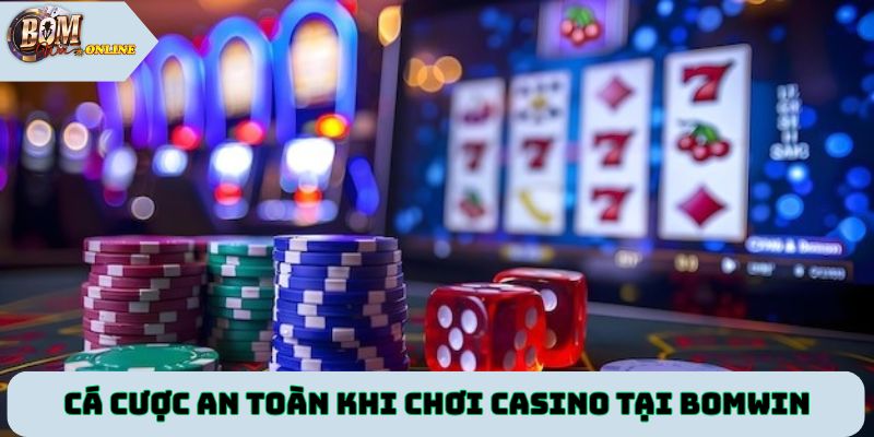Cá cược an toàn khi chơi casino online tại Bomwin