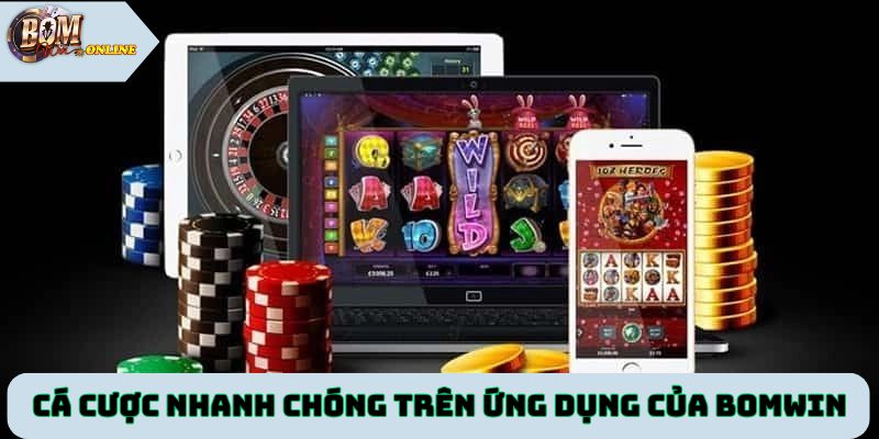 Cá cược nhanh chóng trên ứng dụng của cổng game Bomwin