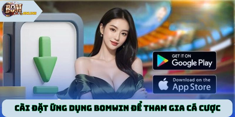 Cài đặt ứng dụng Bomwin để tham gia cá cược không bị chặn