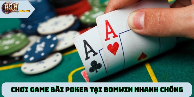 Chơi game bài poker tại Bomwin nhanh chóng, dễ dàng
