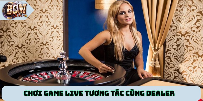 Chơi game live tương tác cùng dealer