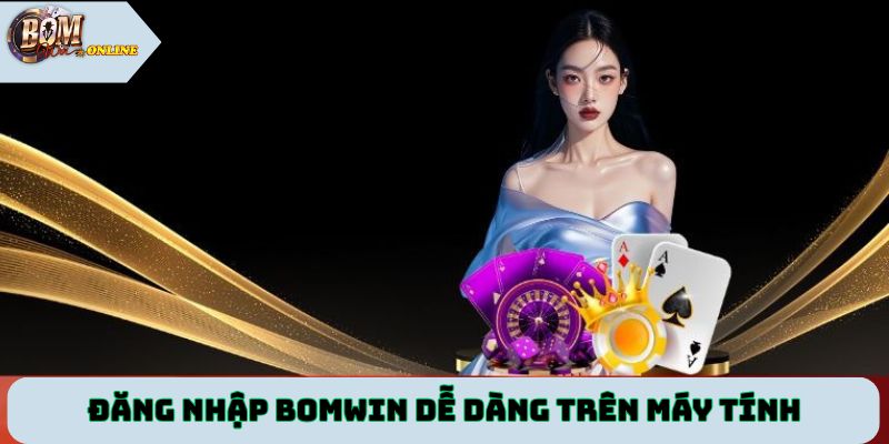 Đăng nhập Bomwin dễ dàng và nhanh chóng trên máy tính