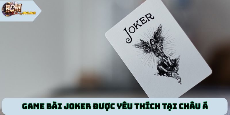 Game bài joker được yêu thích tại châu Á