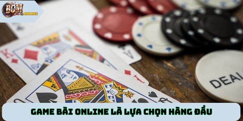 Game bài online là lựa chọn hàng đầu của game thủ