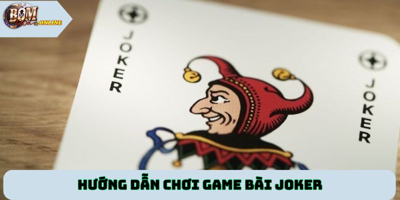 Hướng dẫn chơi game bài Joker
