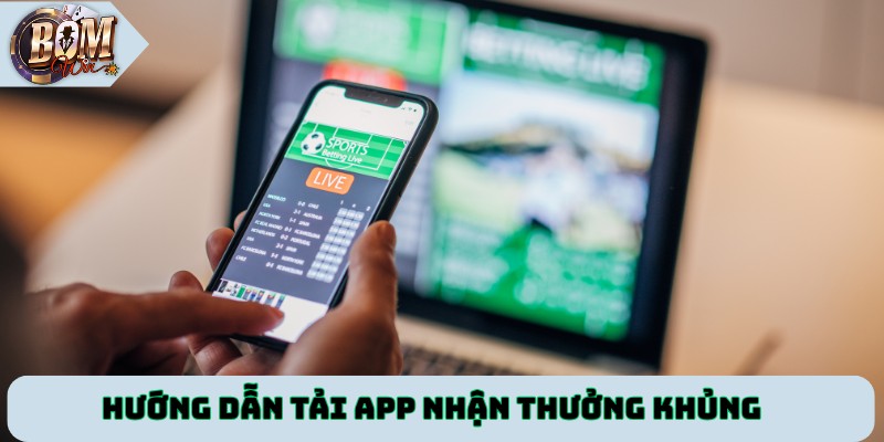 Hướng dẫn tải app nhận thưởng khủng
