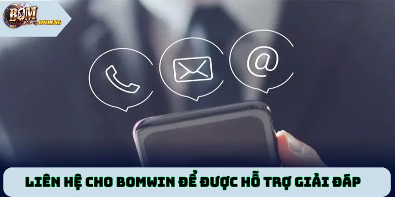 Liên hệ cho Bomwin để được hỗ trợ giải đáp nhanh chóng