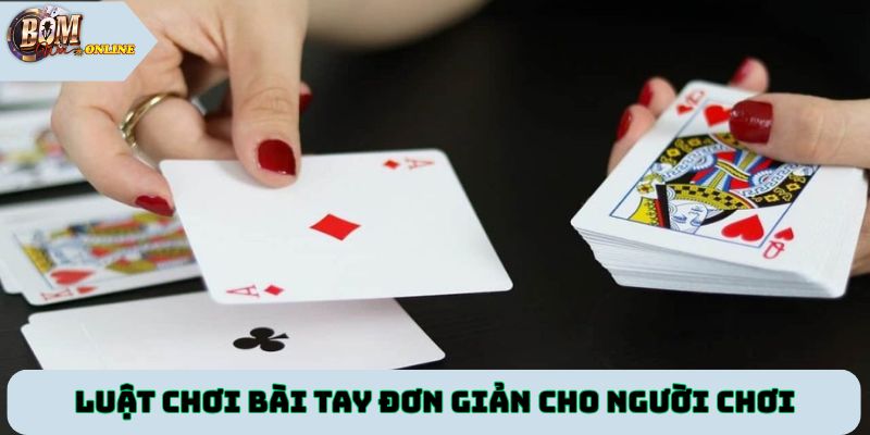 Luật chơi bài tay đơn giản cho người chơi bắt đầu