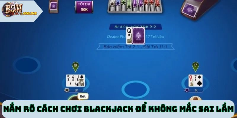 Nắm rõ cách chơi Blackjack để không mắc phải sai lầm
