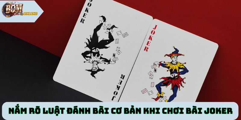 Nắm rõ luật đánh bài cơ bản khi chơi bài Joker