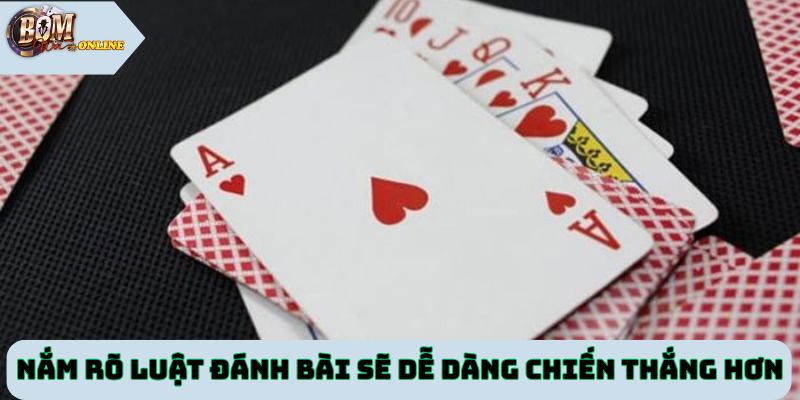 Nắm rõ luật đánh bài sẽ giúp bạn dễ dàng chiến thắng hơn