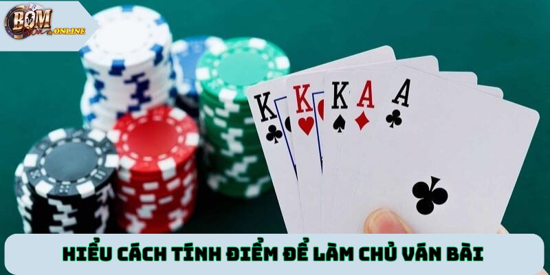 Người chơi cần hiểu cách tính điểm để làm chủ ván bài