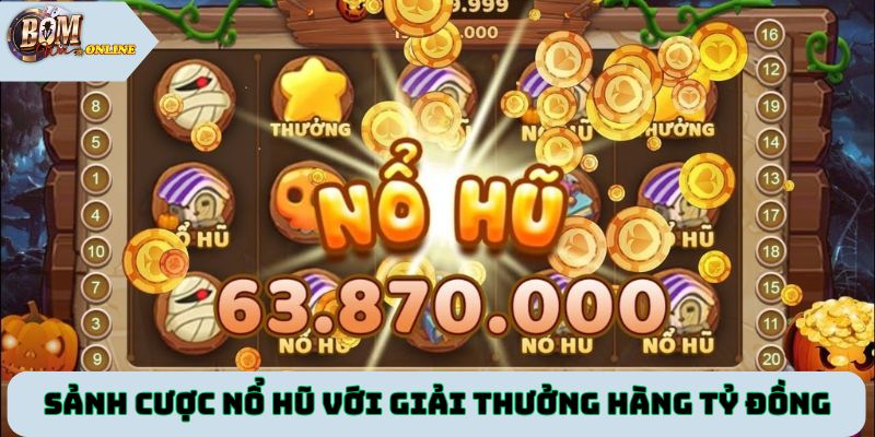Sảnh cược nổ hũ Bomwin với giải thưởng hàng tỷ đồng