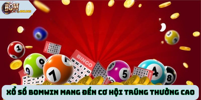 Sảnh xổ số Bomwin mang đến cơ hội trúng thưởng cao