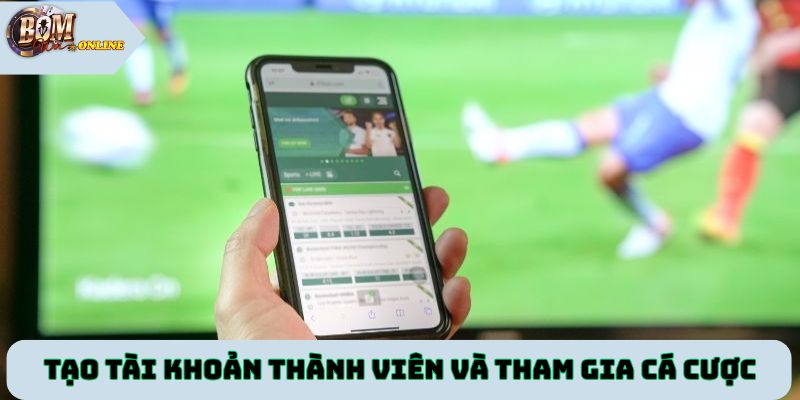 Tạo tài khoản thành viên và tham gia cá cược dễ dàng