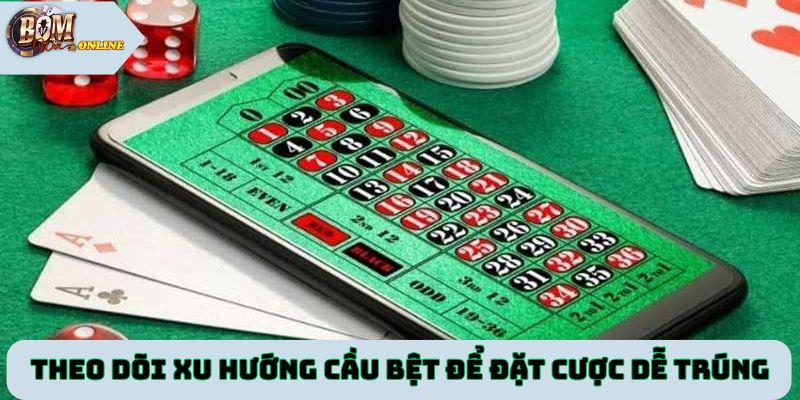 Theo dõi xu hướng cầu bệt để đặt cược dễ trúng