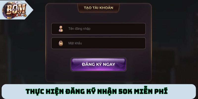 Thực hiện đăng ký nhận 50K miễn phí