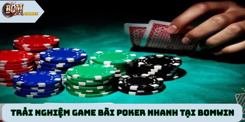 Trải nghiệm game bài Poker nhanh chóng tại Bomwin