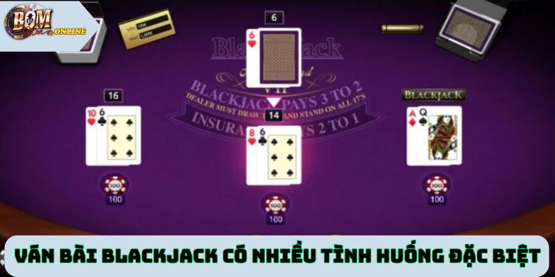 Ván bài Blackjack thường xảy ra nhiều tình huống đặc biệt