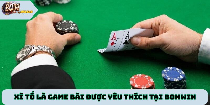 Xì tố là game bài được yêu thích tại cổng game Bomwin