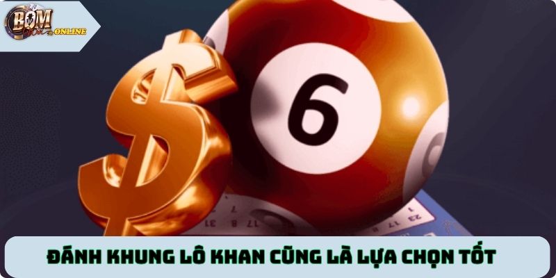 Đánh khung lô khan cũng là lựa chọn tốt