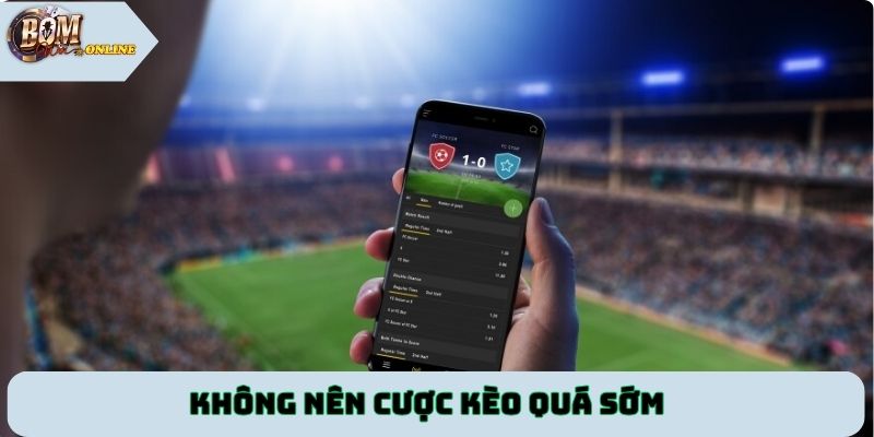 Không nên cược kèo quá sớm