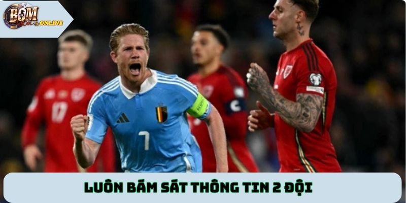 Luôn bám sát thông tin 2 đội