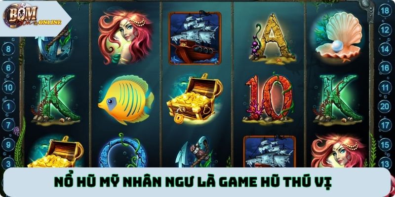 Nổ hũ Mỹ nhân ngư là game hũ thú vị
