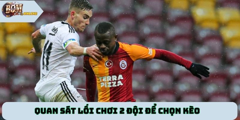Quan sát lối chơi 2 đội để chọn kèo