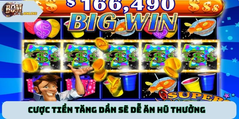 Cược tiền tăng dần sẽ dễ ăn hũ thưởng