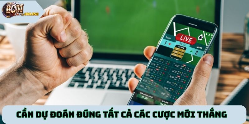 Cần dự đoán đúng tất cả các cược mới thắng
