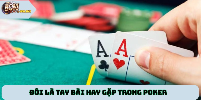 Đôi là tay bài hay gặp trong poker